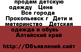 продам детскую одежду › Цена ­ 250 - Все города, Прокопьевск г. Дети и материнство » Детская одежда и обувь   . Алтайский край